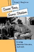 Same Time, Same Station: Creating American Television, 1948--1961 0801879337 Book Cover