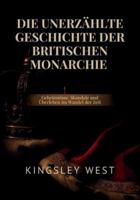 DIE UNERZÄHLTE GESCHICHTE DER BRITISCHEN MONARCHIE: Geheimnisse, Skandale und Überleben im Wandel der Zeit B0G31S39NH Book Cover