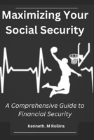 Maximizing Your Social Security: A Comprehensive Guide to Financial Security (Beyond The Bottom Line) B0DXC9ZGRT Book Cover