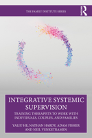 Integrative Systemic Supervision: Training Therapists to Work with Individuals, Couples, and Families (The Family Institute Series) 0367705443 Book Cover