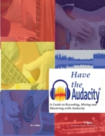 Have the Audacity A Guide to Recording, Mixing and Mastering with Audacity B0BBY87QWG Book Cover