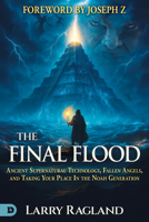 The Final Flood: Ancient Supernatural Technology, Fallen Angels, and Taking Your Place in the Noah Generation