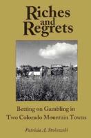 Riches and Regrets: Betting on Gambling in Two Colorado Mountain Towns 0870814281 Book Cover