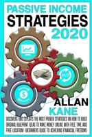 PASSIVE INCOME STRATEGIES 2020:: discovers and exploits the most proven strategies on how to build original blueprint ideas to make money online. (Beginners guide to achieving financial freedom) B086C338ZT Book Cover