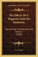 The Effects of a Magnetic Field On Radiation: Memoirs by Faraday, Kerr, and Zeeman, Volume 8 1015991378 Book Cover