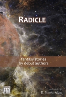 Radicle: fantasy stories by debut authors 1640762914 Book Cover