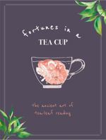 Fortunes in a Tea Cup: Tasseomancy: The Ancient art of Tea Leaf Reading 0753734168 Book Cover