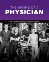 The Making of a Physician: Tcu's Anne Burnett School of Medicine Teaches Empathy Alongside Scholarship 087565892X Book Cover