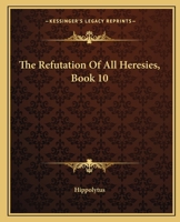 The Refutation Of All Heresies, Book 10 1419180177 Book Cover