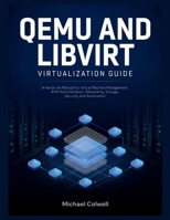 QEMU and libvirt Virtualization Guide: A Hands-On Manual for Virtual Machine Management, KVM Administration, Networking, Storage, Security, and Automation B0HBN8D4FM Book Cover