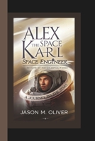 ALEX KARL: The Space Engineer: Secrets of the Celestial Forge. B0F4RFBKXT Book Cover