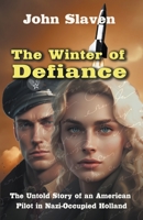 The Winter of Defiance: The Untold Story of an American Pilot in Nazi-Occupied Holland B0C88Q56G3 Book Cover