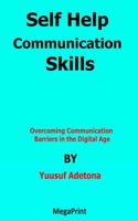Self Help Communication Skills: Overcoming Communication Barriers in the Digital Age B0BXMTJSF5 Book Cover