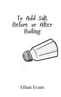 To Add Salt Before or After Boiling 9908018558 Book Cover