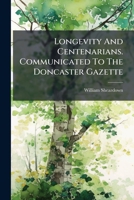 Longevity And Centenarians. Communicated To The Doncaster Gazette... 1271111764 Book Cover