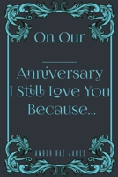 On Our Anniversary I Still Love You Because: A Unique Wedding Anniversary Gift (Love Romance Series) 1777102820 Book Cover