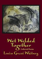 Wet Welded Together: Collected Poems 0977307042 Book Cover
