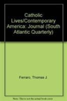 Catholic Lives, Contemporary America (South Atlantic Quarterly) 0822320436 Book Cover