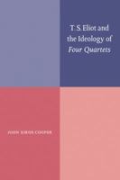 T. S. Eliot and the Ideology of Four Quartets 0521060915 Book Cover