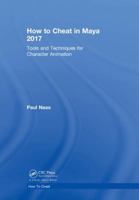 How to Cheat in Maya 2017: Tools and Techniques for Character Animation 0815379943 Book Cover