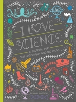 I Love Science: A Journal for Self-Discovery and Big Ideas 1607749807 Book Cover