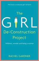 The Girl De-Construction Project: Wildness, wonder and being a woman 1473686407 Book Cover