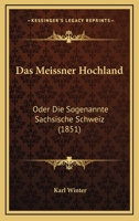 Das Meissner Hochland: Oder Die Sogenannte Sachsische Schweiz (1851) 1167507223 Book Cover
