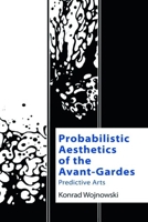 Probabilistic Aesthetics of the Avant-Gardes: Predictive Arts 1474488978 Book Cover