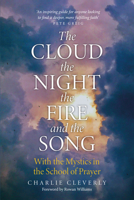 The Cloud, the Night, the Fire and the Song: With the Mystics in the School of Prayer 1786225972 Book Cover