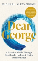 Dear George: A Pratical Guide Through Heartbreak, Healing & Divine Transformation (The Dear Series) 1923645374 Book Cover