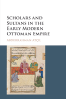 Scholars and Sultans in the Early Modern Ottoman Empire 131663034X Book Cover