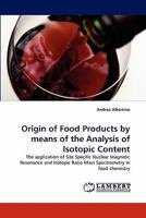 Origin of Food Products by means of the Analysis of Isotopic Content: The application of Site Specific Nuclear Magnetic Resonance and Isotopic Ratio Mass Spectrometry in food chemistry 3843356580 Book Cover