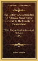The History And Antiquities Of Allerdale Ward, Above Derwent, In The County Of Cumberland: With Biographical Notices And Memoirs 1342355318 Book Cover