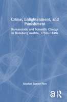 Crime, Enlightenment, and Punishment: Bureaucratic and Scientific Change in Habsburg Austria, 1750s–1820s 1032722622 Book Cover