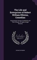 The Life and Enterprises of Robert William Elliston, Comedian 1377419282 Book Cover
