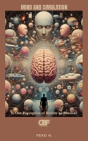 Mind and Simulation: Is Our Perception of Reality an Illusion? B0F3HCLV1H Book Cover