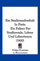 Ein Studienaufenthalt In Paris: Ein Fuhrer Fur Studierende, Lehrer Und Lehrerinnen (1900) 1161145389 Book Cover