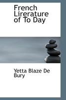 French Literature of to-Day. A Study of the Principal Romancers and Essayists 1176612131 Book Cover