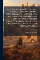 Rede Über Psalm 126,5. Die Mit Thränen Säen, Werden Mit Freuden Ärnten: Am Tage Der Eröffnung Und Einweihung Der Neu Organisirten Israelitischen ... Den 5. April 1824... 1275445330 Book Cover