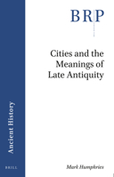 Cities and the Meanings of Late Antiquity 9004422609 Book Cover