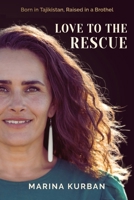 Love to the Rescue: Born in Tajikistan, Raised in a Brothel 1991299591 Book Cover