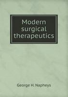 Modern Surgical Therapeutics: A Compendium of Current Formul�, Approved Dressings and Specific Methods for the Treatment of Surgical Diseases and Injuries 1345384750 Book Cover