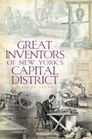Great Inventors of New York's Capital District 1596291710 Book Cover