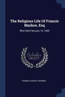 The Religious Life Of Francis Markoe, Esq: Who Died February 16, 1848 1377245209 Book Cover