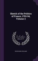 Sketch of the Politics of France, 1793-94, Volume 2 1358985103 Book Cover
