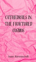 Cathedrals in the Fractured Cosmos 3690802962 Book Cover