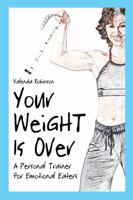 Your Weight Is Over: A Personal Trainer for Emotional Eaters 143499130X Book Cover