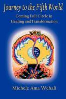 Journey to the Fifth World: Coming Full Circle in Healing and Transformation 1595266569 Book Cover