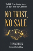 No Trust, No Sale: The HOW TO on Building Comfort and Trust with Your Customers B0C7JZY8TF Book Cover