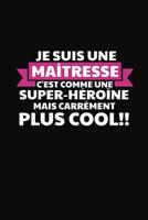 Je Suis Une Ma�tresse C'est Comme Une Super-h�ro�ne Mais Carr�ment Plus Cool!: Cadeau Institutrice Maternelle 1076485162 Book Cover